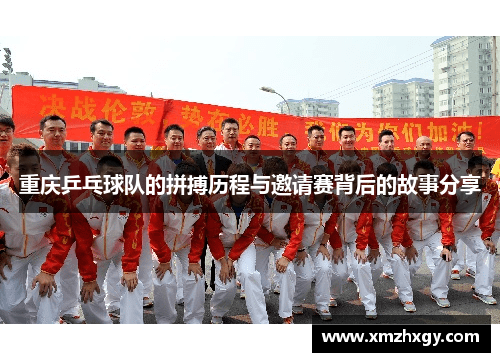重庆乒乓球队的拼搏历程与邀请赛背后的故事分享